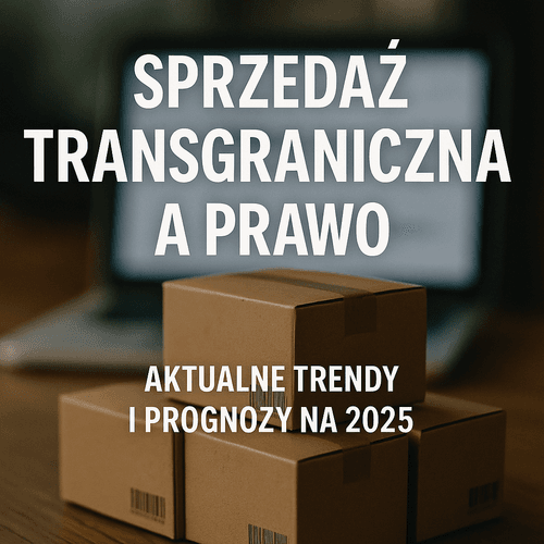 Sprzedaż Transgraniczna A Prawo: Aktualne Trendy I Prognozy Na 2025