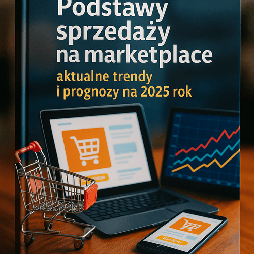 Podstawy Sprzedaży Na Marketplace: Aktualne Trendy I Prognozy Na 2025 Rok