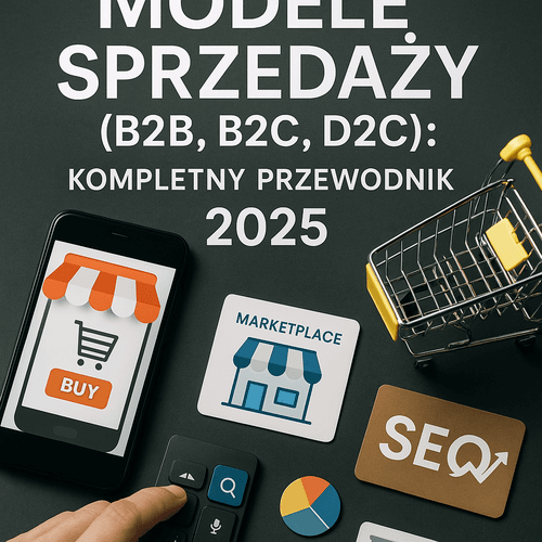 Modele Sprzedaży (B2B, B2C, D2C): Kompletne Przewodnik 2025