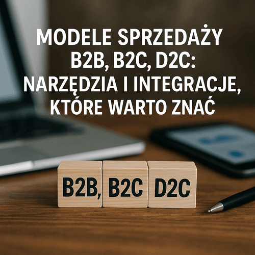 Modele Sprzedaży B2B, B2C, D2C: Narzędzia I Integracje, Które Warto Znać