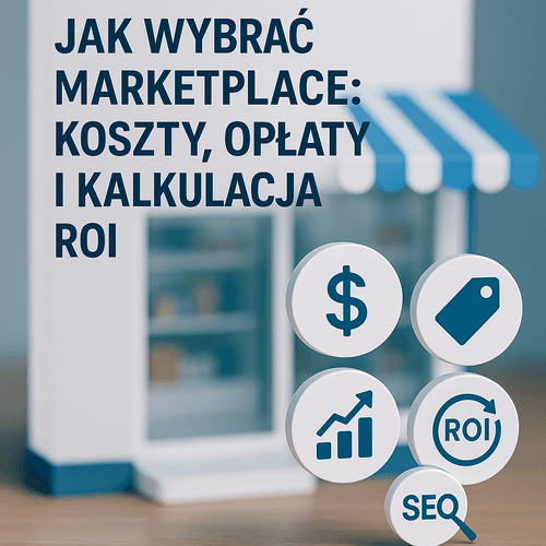 Jak Wybrać Marketplace: Koszty, Opłaty I Kalkulacja ROI