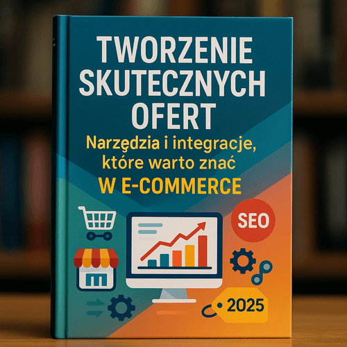 Tworzenie Skutecznych Ofert: Narzędzia I Integracje, Które Warto Znać W E-Commerce